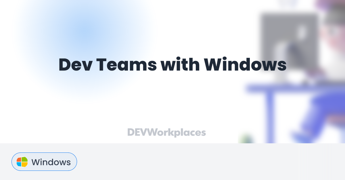 Dev Teams with Windows - DEVworkplaces.com